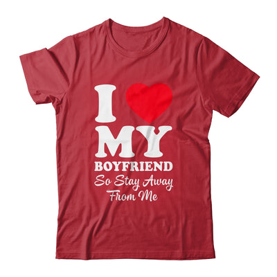 I LOVE MY BOYFRIEND So Stay Away From Me Girlfriend Funny Shirt & Hoodie | siriusteestore