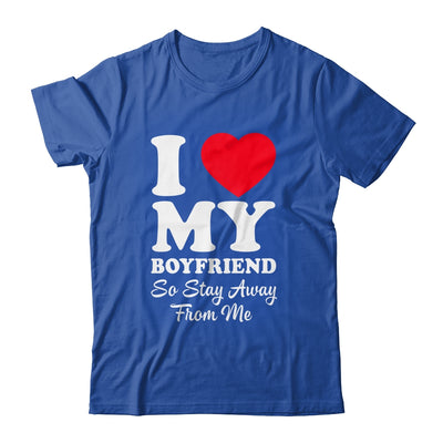 I LOVE MY BOYFRIEND So Stay Away From Me Girlfriend Funny Shirt & Hoodie | siriusteestore