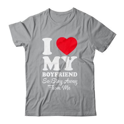 I LOVE MY BOYFRIEND So Stay Away From Me Girlfriend Funny Shirt & Hoodie | siriusteestore