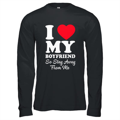 I LOVE MY BOYFRIEND So Stay Away From Me Girlfriend Funny Shirt & Hoodie | siriusteestore