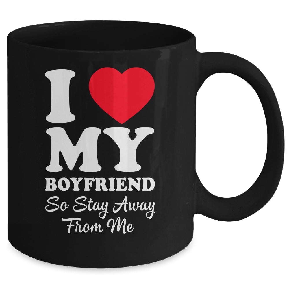 I LOVE MY BOYFRIEND So Stay Away From Me Girlfriend Funny Mug | siriusteestore