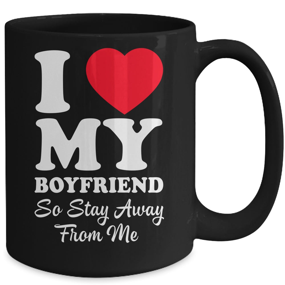 I LOVE MY BOYFRIEND So Stay Away From Me Girlfriend Funny Mug | siriusteestore