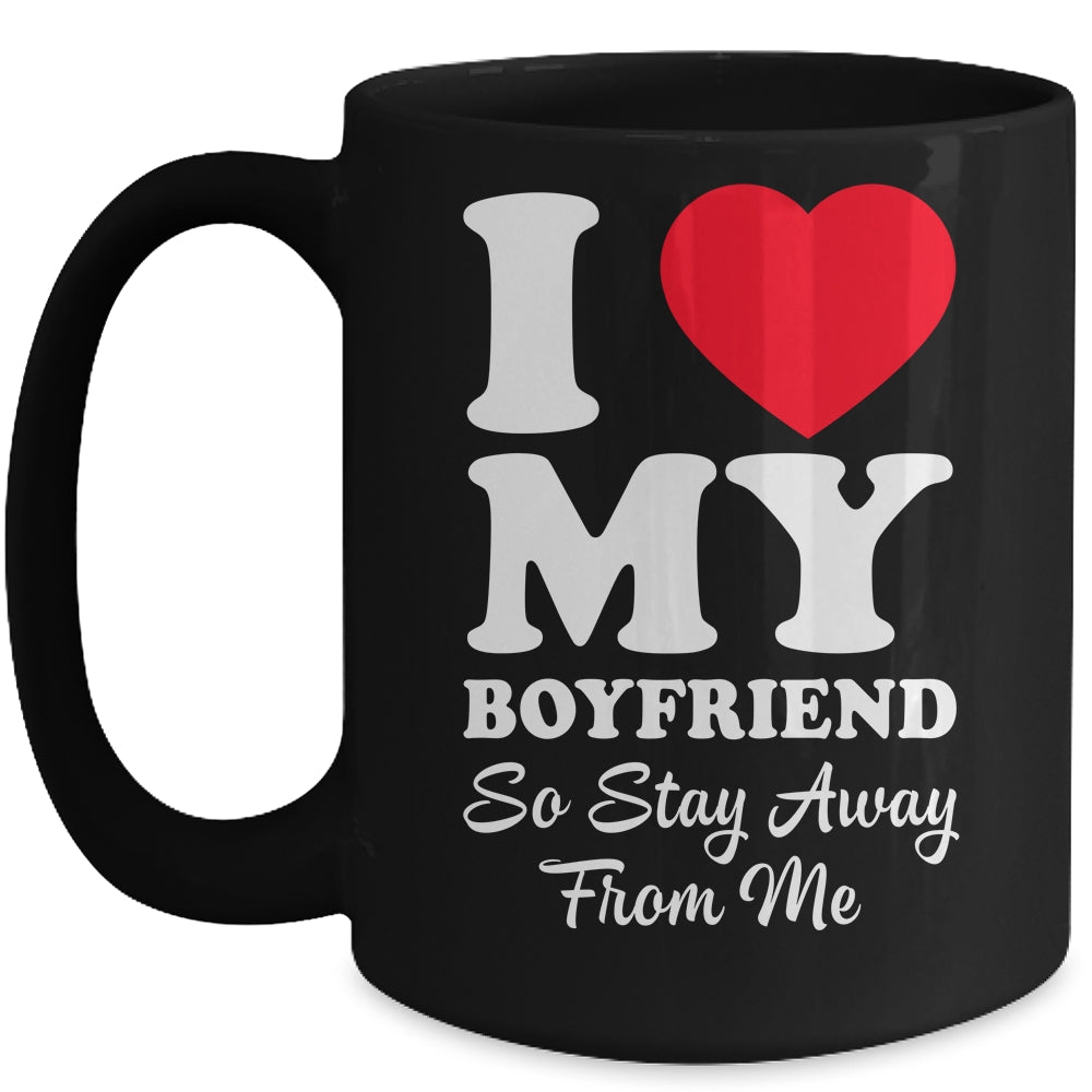 I LOVE MY BOYFRIEND So Stay Away From Me Girlfriend Funny Mug | siriusteestore