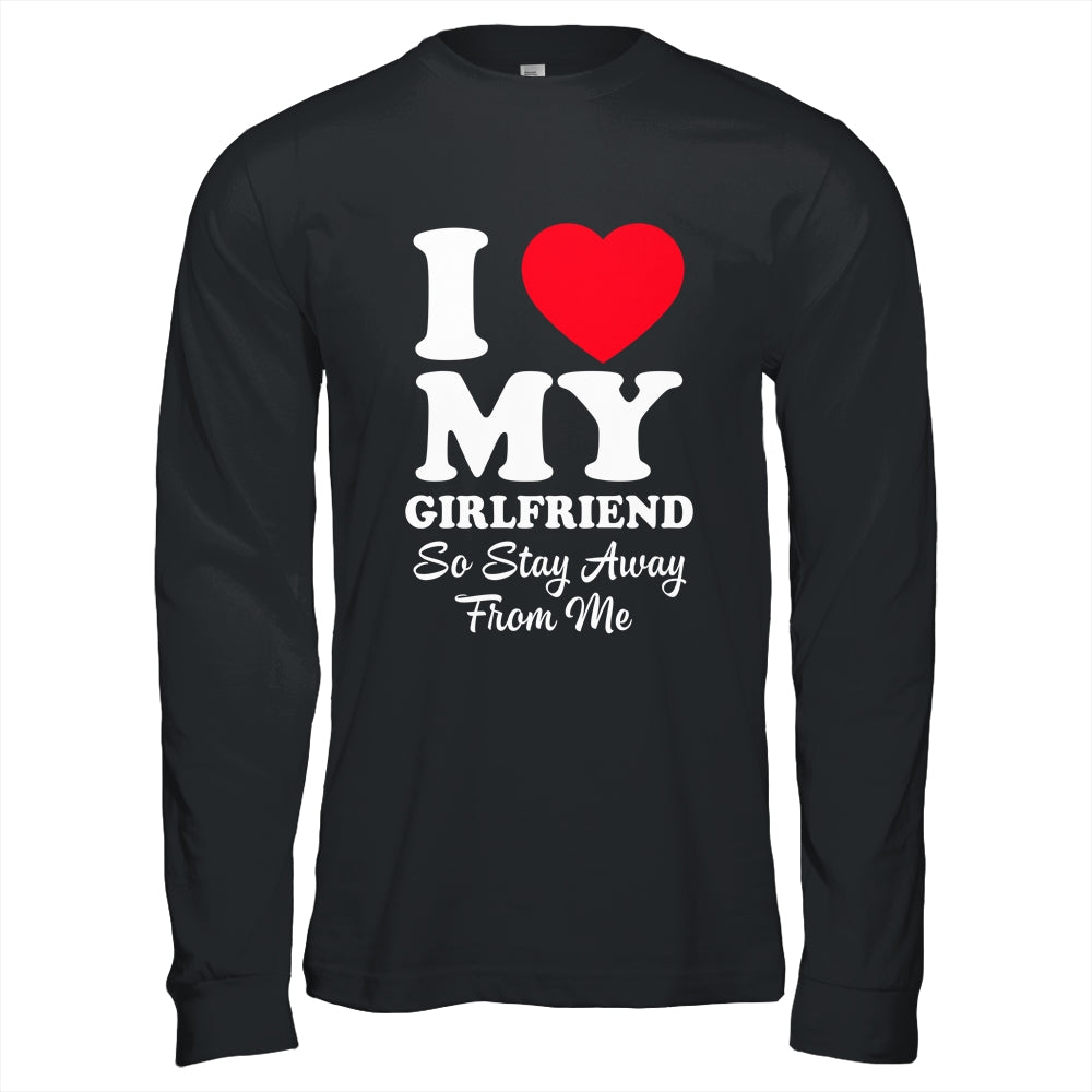 I LOVE MY GIRLFRIEND So Stay Away From Me Boyfriend Funny Shirt & Hoodie | siriusteestore