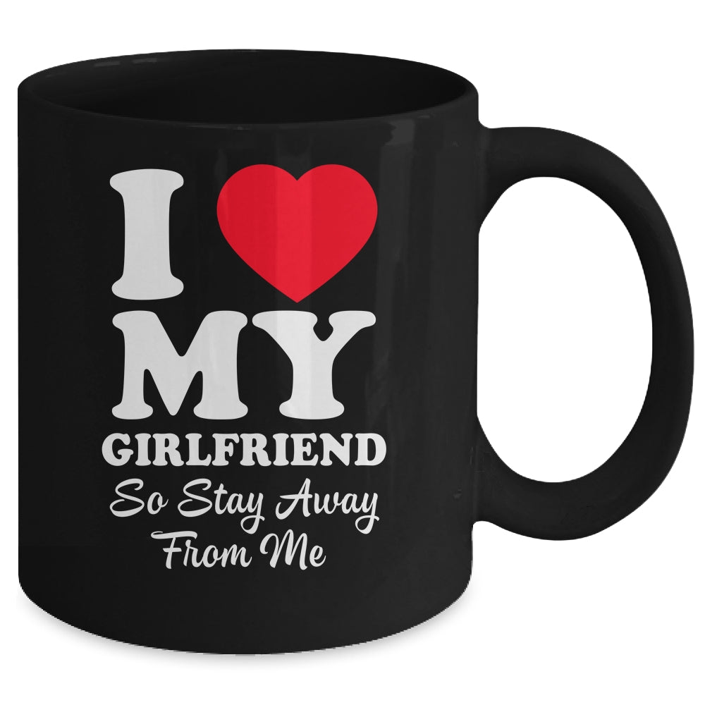 I LOVE MY GIRLFRIEND So Stay Away From Me Boyfriend Funny Mug | siriusteestore