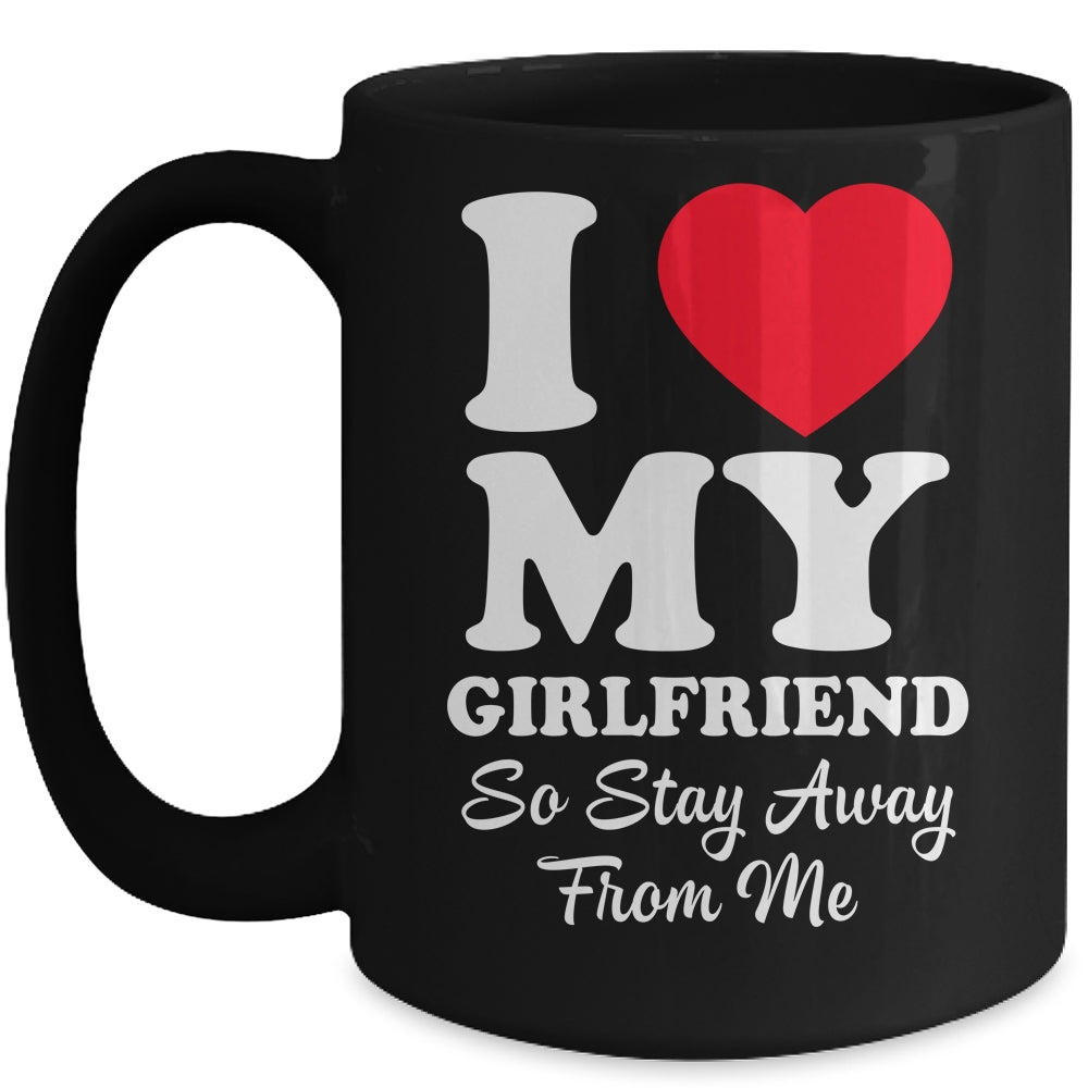 I LOVE MY GIRLFRIEND So Stay Away From Me Boyfriend Funny Mug | siriusteestore