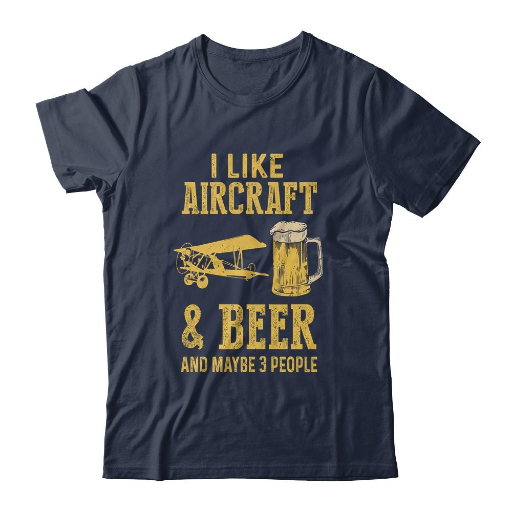 I Like Aircraft And Beer And Maybe 3 People Shirt & Hoodie | Siriustee.com