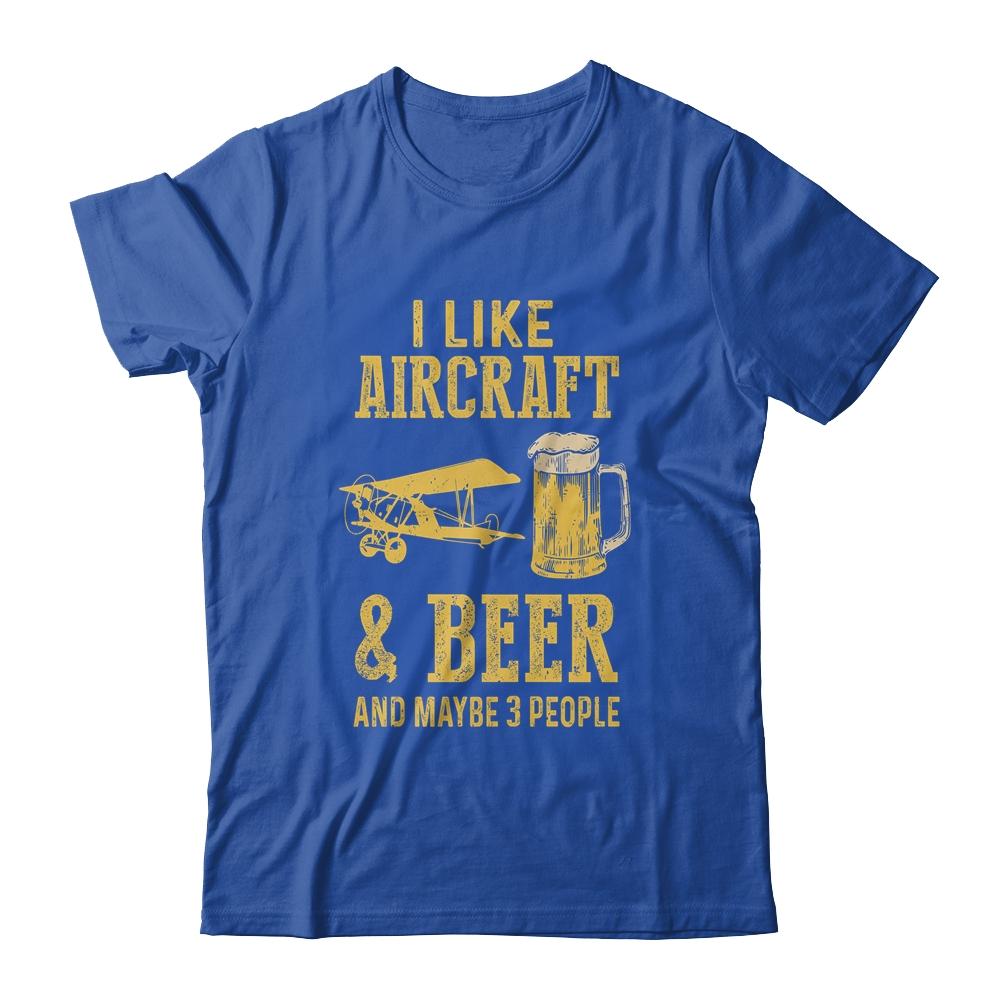 I Like Aircraft And Beer And Maybe 3 People Shirt & Hoodie | Siriustee.com