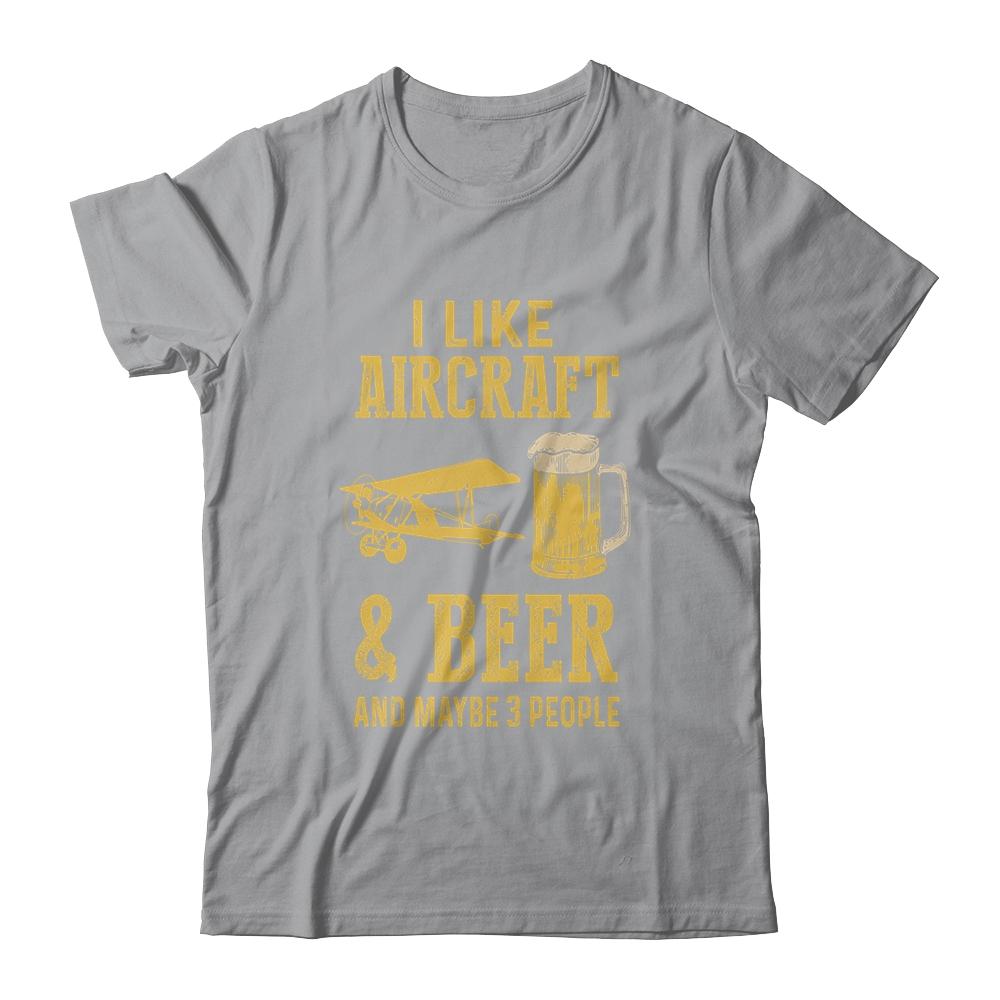 I Like Aircraft And Beer And Maybe 3 People Shirt & Hoodie | Siriustee.com