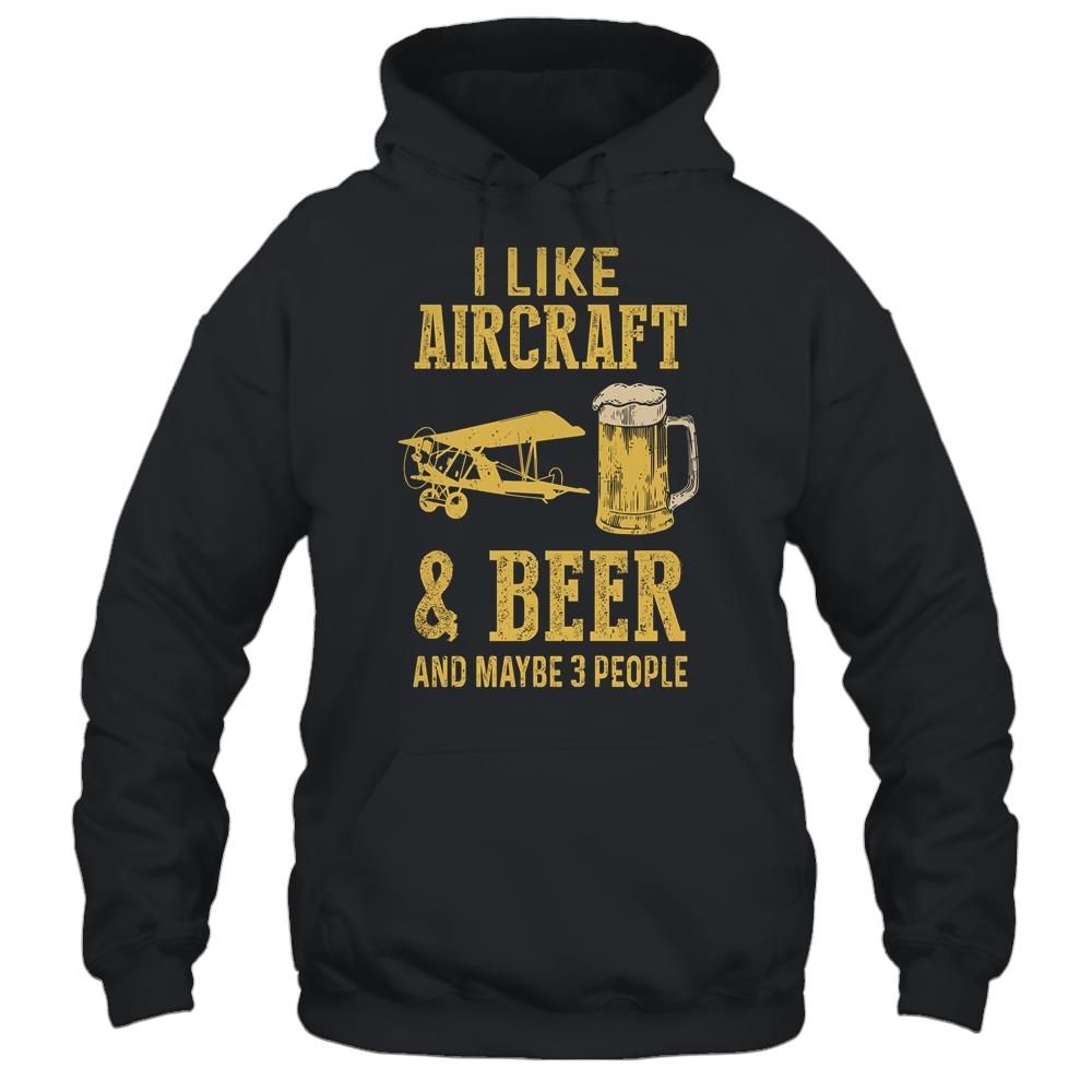 I Like Aircraft And Beer And Maybe 3 People Shirt & Hoodie | Siriustee.com