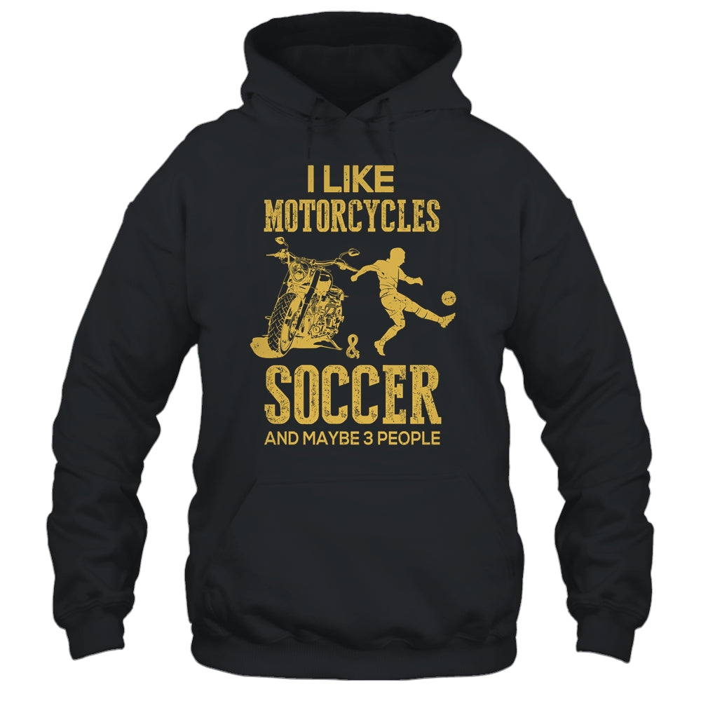 I Like Motorcycles And Soccer And Maybe 3 People Lover Shirt & Hoodie | siriusteestore