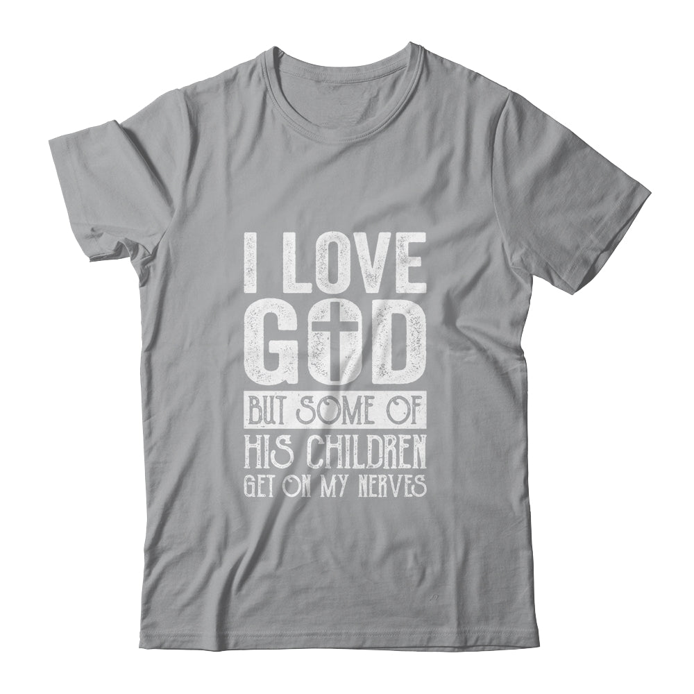 I Love God But Some Of His Children Get On My Nerves Shirt & Hoodie | siriusteestore