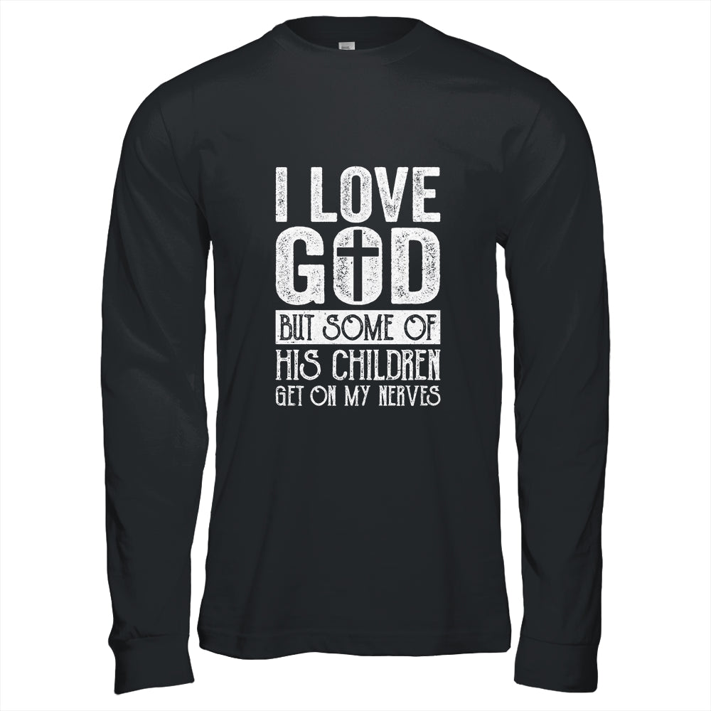I Love God But Some Of His Children Get On My Nerves Shirt & Hoodie | siriusteestore