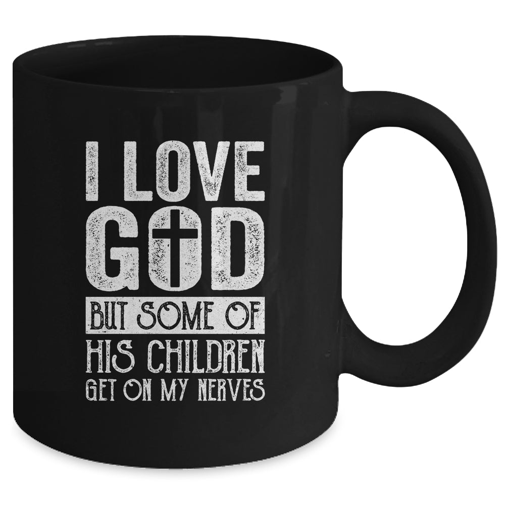 I Love God But Some Of His Children Get On My Nerves Mug | siriusteestore