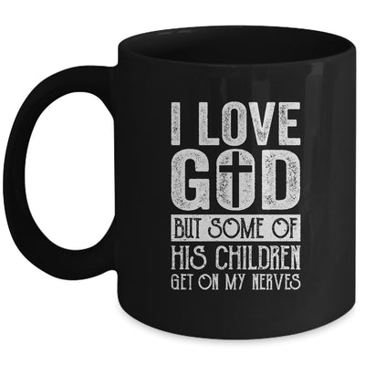 I Love God But Some Of His Children Get On My Nerves Mug | siriusteestore