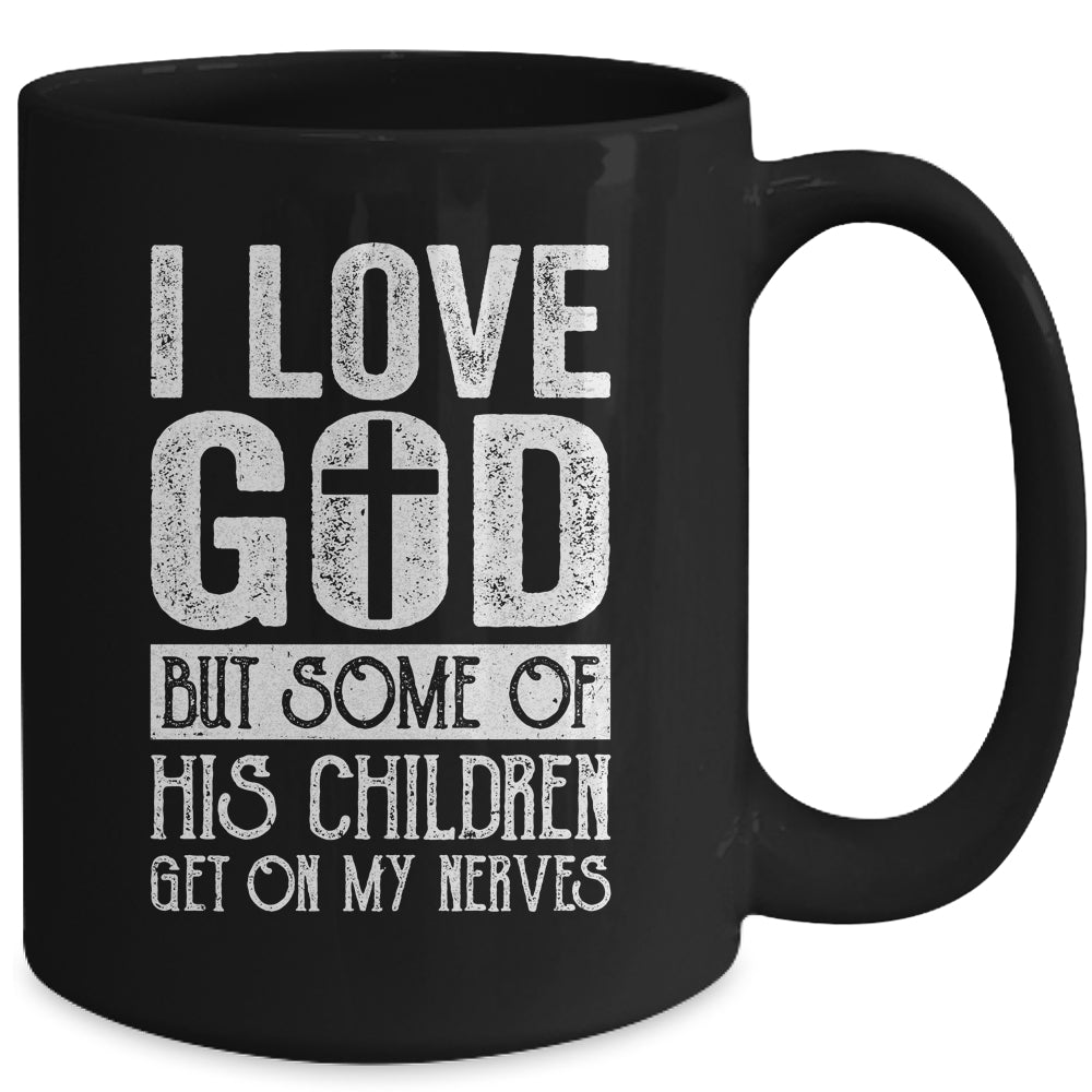 I Love God But Some Of His Children Get On My Nerves Mug | siriusteestore