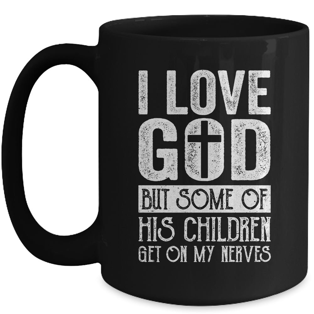I Love God But Some Of His Children Get On My Nerves Mug | siriusteestore