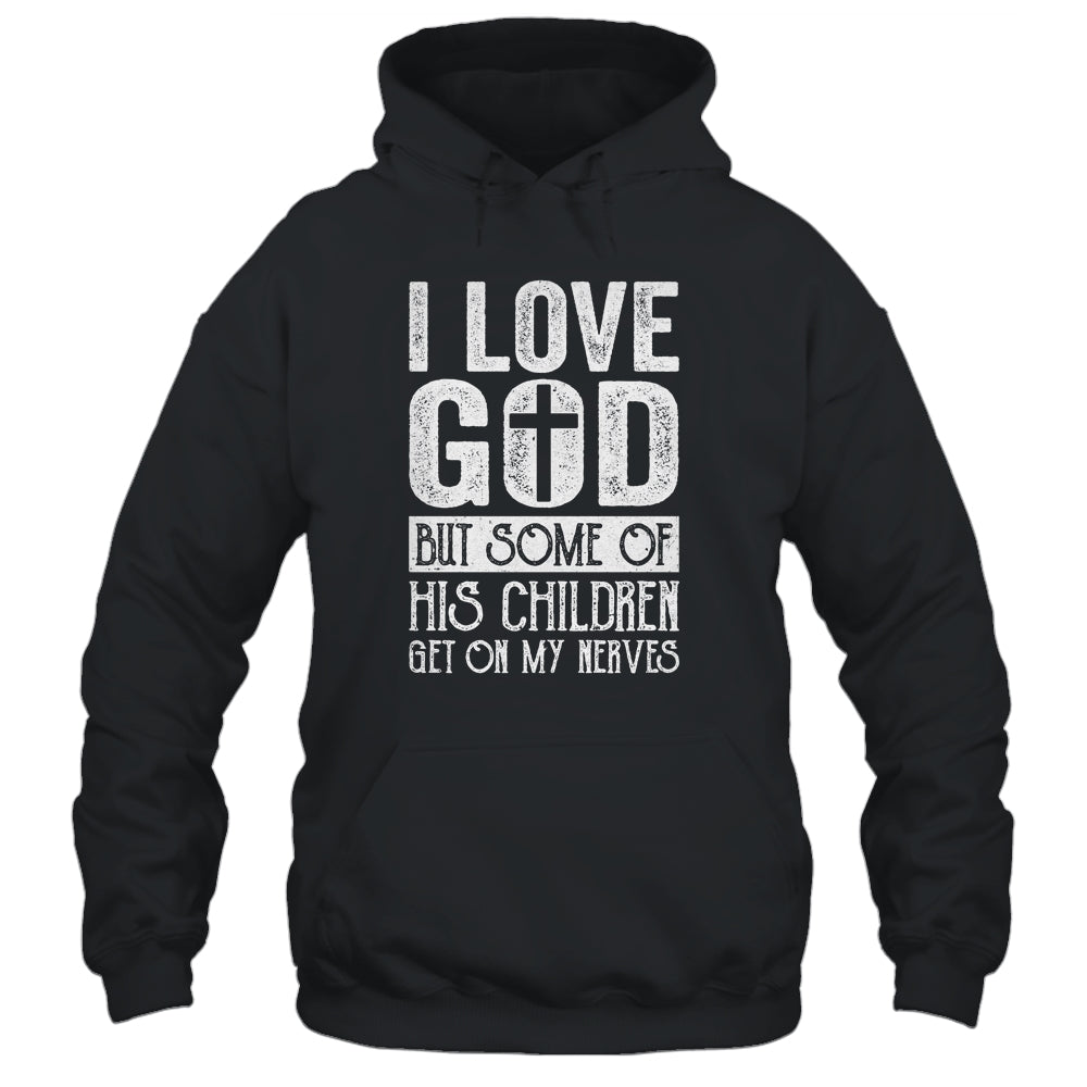 I Love God But Some Of His Children Get On My Nerves Shirt & Hoodie | siriusteestore