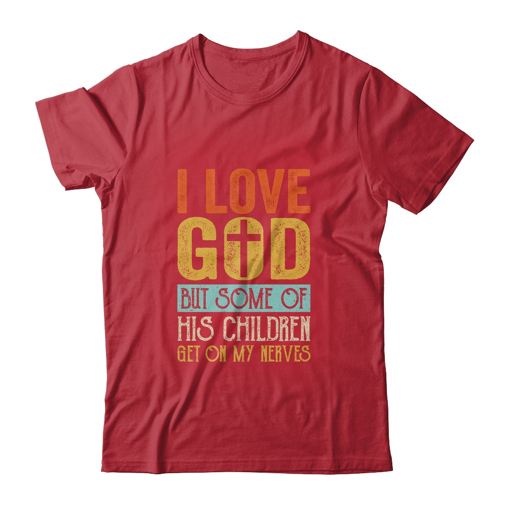 I Love God But Some Of His Children Get On My Nerves Vintage Shirt & Hoodie | siriusteestore