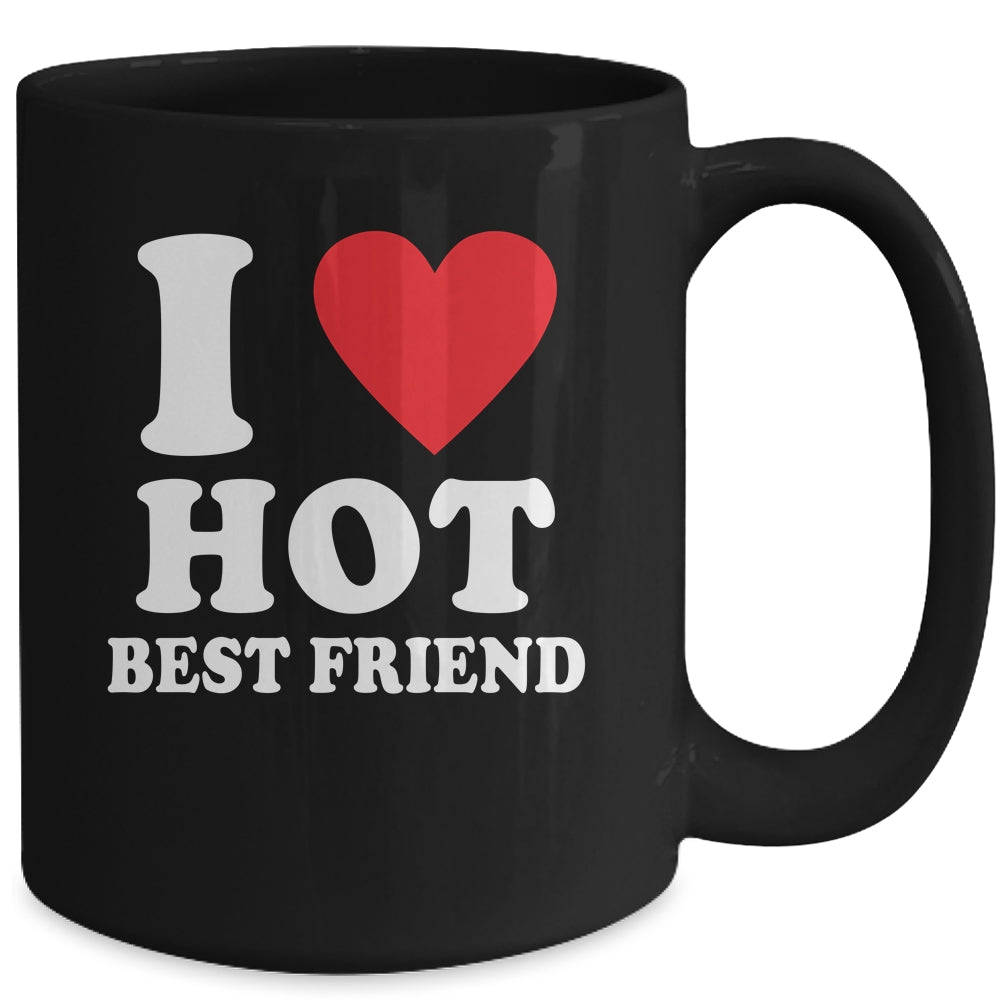 I Love Hot Best Friend I Heart My Best Friend BFF Mug | siriusteestore