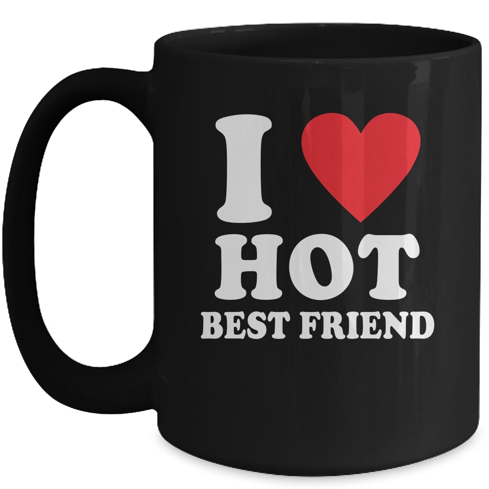 I Love Hot Best Friend I Heart My Best Friend BFF Mug | siriusteestore