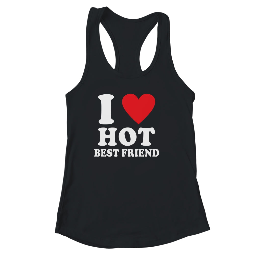 I Love Hot Best Friend I Heart My Best Friend BFF Shirt & Tank Top | siriusteestore