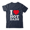 I Love Hot Dads I Heart Hot Dads Funny Red Heart Love Dads Shirt & Hoodie | siriusteestore