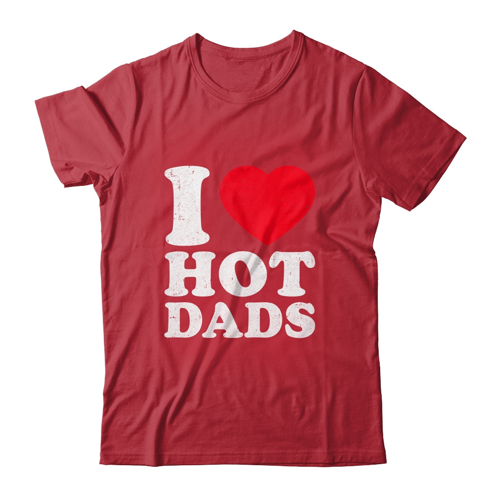 I Love Hot Dads I Heart Hot Dads Funny Red Heart Love Dads Shirt & Hoodie | siriusteestore
