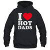 I Love Hot Dads I Heart Hot Dads Funny Red Heart Love Dads Shirt & Hoodie | siriusteestore