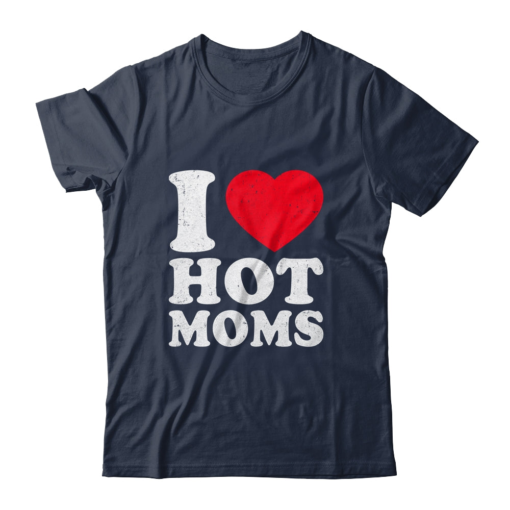 I Love Hot Moms I Heart Hot Moms Funny Red Heart Love Moms Shirt & Hoodie | siriusteestore