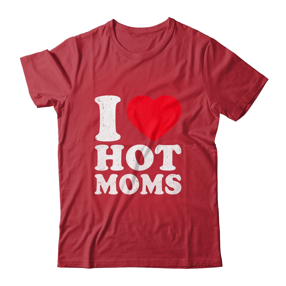 I Love Hot Moms I Heart Hot Moms Funny Red Heart Love Moms Shirt & Hoodie | siriusteestore