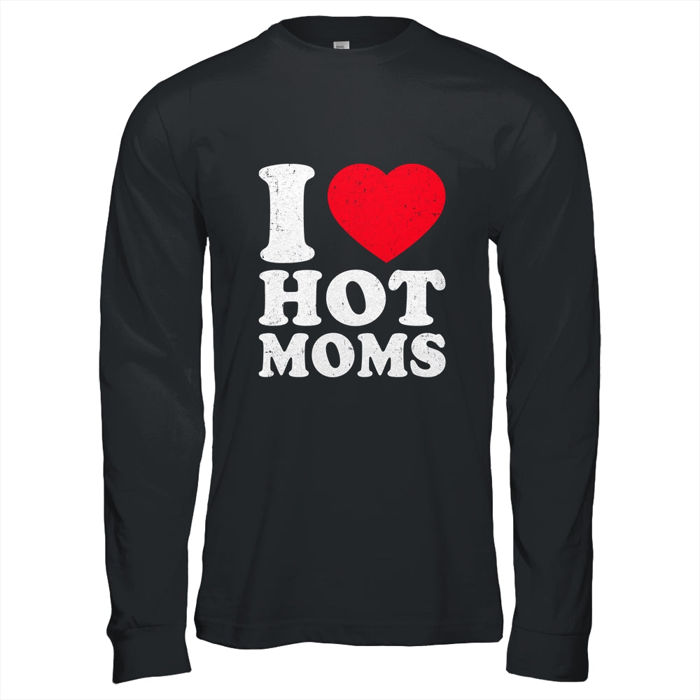 I Love Hot Moms I Heart Hot Moms Funny Red Heart Love Moms Shirt & Hoodie | siriusteestore