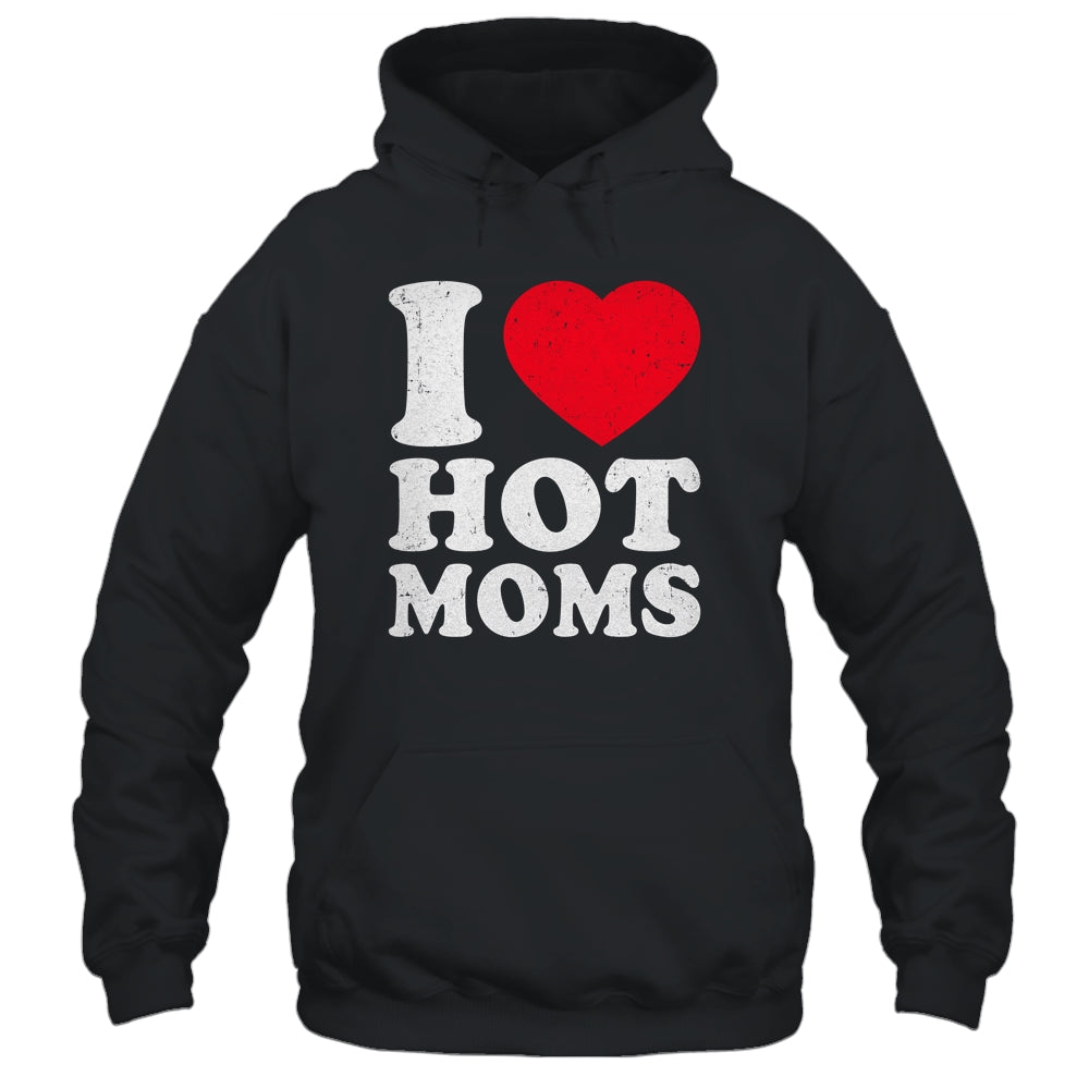 I Love Hot Moms I Heart Hot Moms Funny Red Heart Love Moms Shirt & Hoodie | siriusteestore