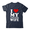 I Love My Awesome Wife I Heart My Hot Wife Shirt & Hoodie | siriusteestore