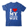 I Love My Awesome Wife I Heart My Hot Wife Shirt & Hoodie | siriusteestore