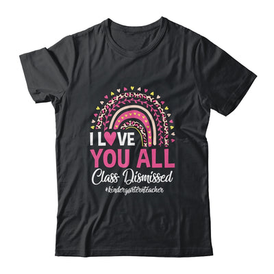 I Love You All Class Dismissed Rainbow Last Day Of School Shirt & Hoodie | siriusteestore