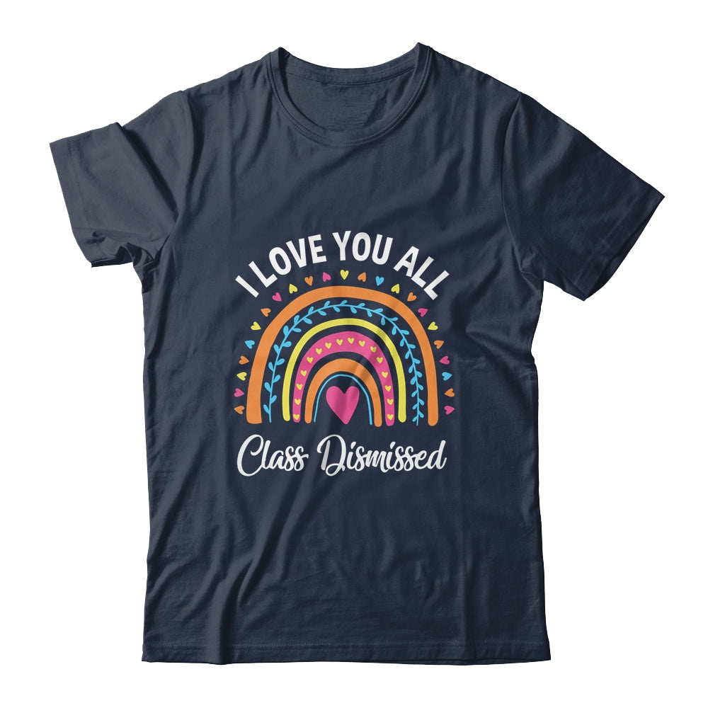 I Love You All Class Dismissed Rainbow Teacher Shirt & Hoodie | siriusteestore