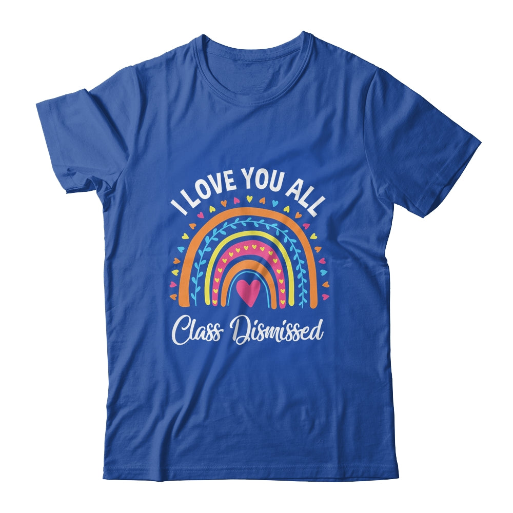 I Love You All Class Dismissed Rainbow Teacher Shirt & Hoodie | siriusteestore