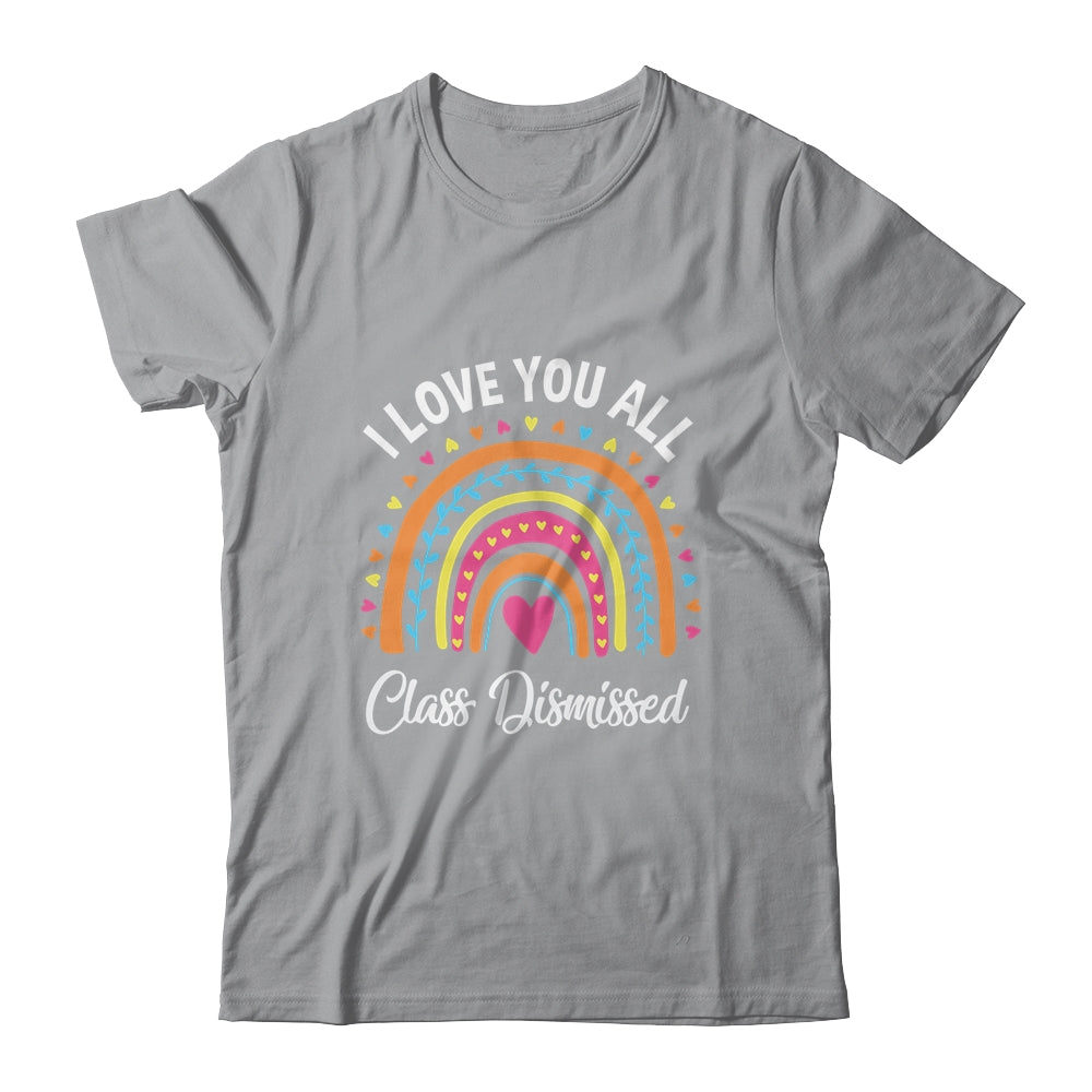 I Love You All Class Dismissed Rainbow Teacher Shirt & Hoodie | siriusteestore