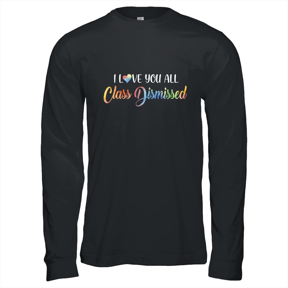 I Love You All Class Dismissed Teacher Last Day Of School Shirt & Hoodie | siriusteestore
