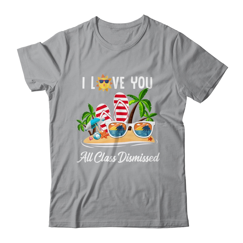 I Love You All Class Dismissed Teacher Summer Vacation Shirt & Tank Top | siriusteestore