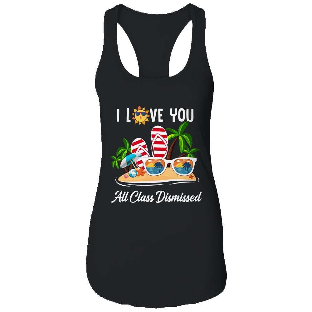 I Love You All Class Dismissed Teacher Summer Vacation Shirt & Tank Top | siriusteestore