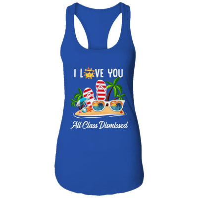 I Love You All Class Dismissed Teacher Summer Vacation Shirt & Tank Top | siriusteestore