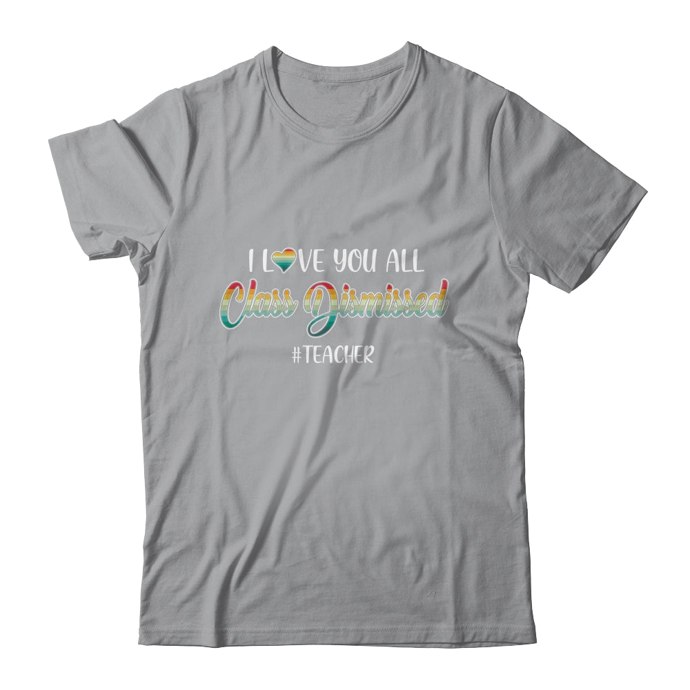 I Love You All Class Dismissed Teacher Vintage Shirt & Tank Top | siriusteestore