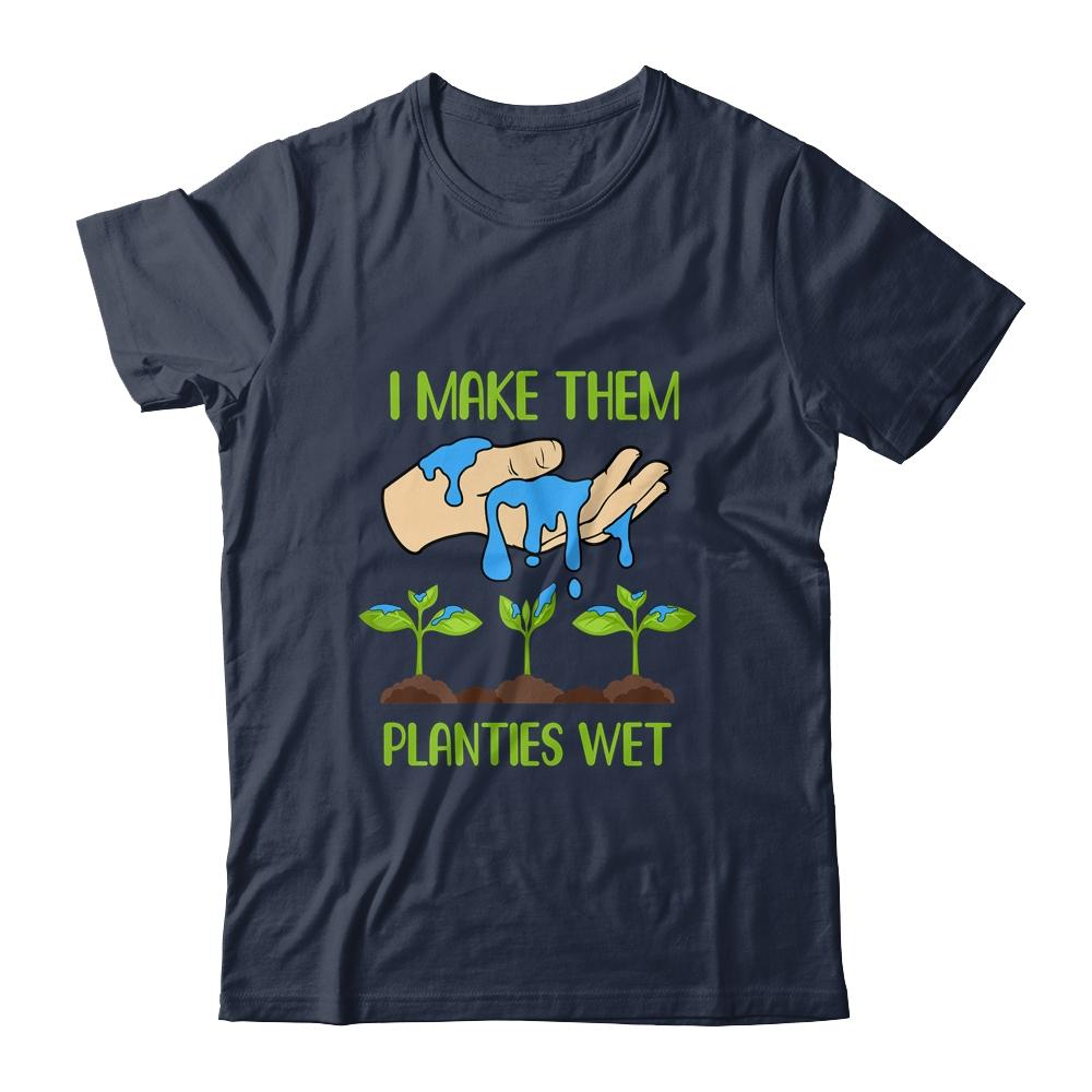 I Make Them Planties Wet Funny Gardening Gardener Lover T-Shirt & Tank Top | Siriustee.com.com
