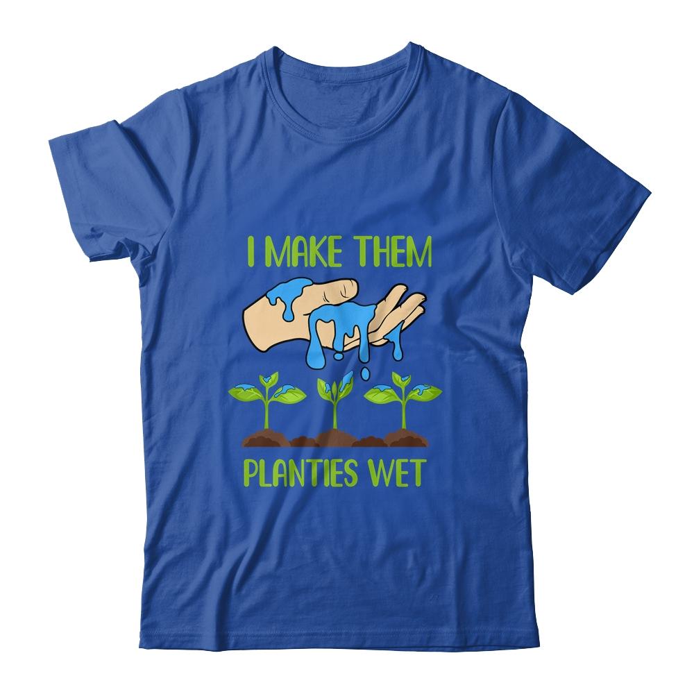 I Make Them Planties Wet Funny Gardening Gardener Lover T-Shirt & Tank Top | Siriustee.com.com