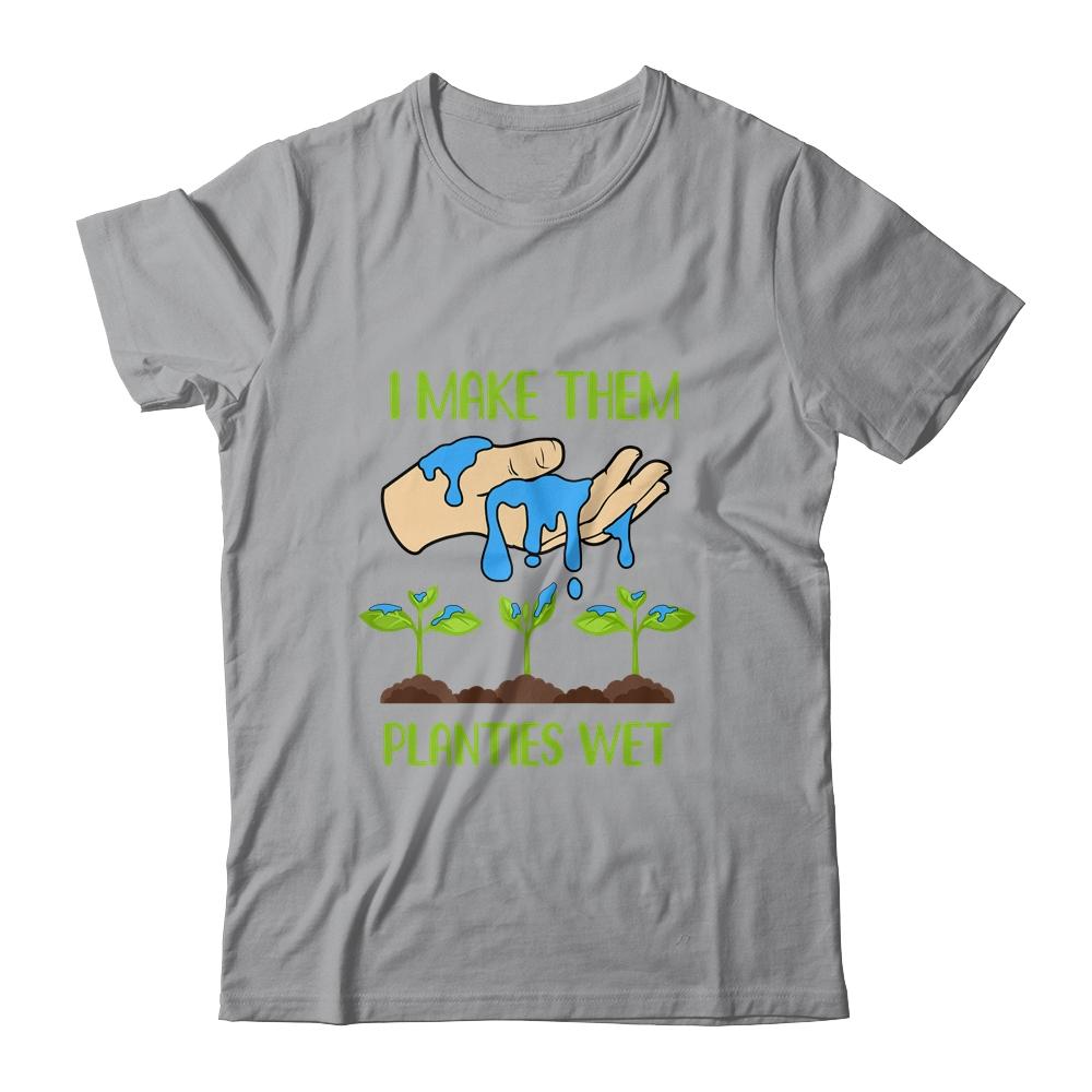I Make Them Planties Wet Funny Gardening Gardener Lover T-Shirt & Tank Top | Siriustee.com.com