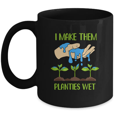 I Make Them Planties Wet Funny Gardening Gardener Lover Mug | siriusteestore