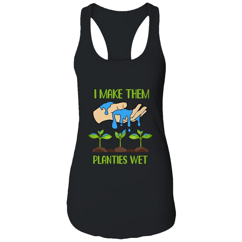 I Make Them Planties Wet Funny Gardening Gardener Lover T-Shirt & Tank Top | Siriustee.com.com
