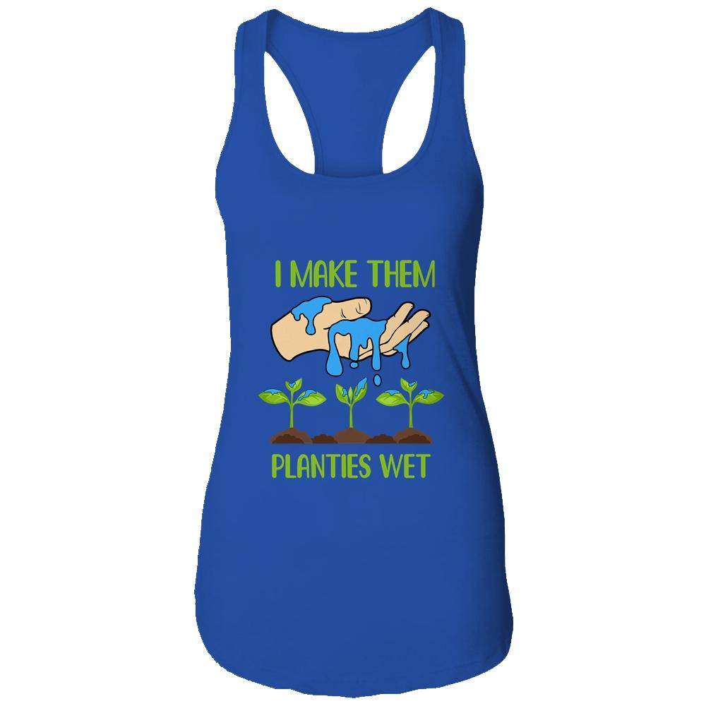 I Make Them Planties Wet Funny Gardening Gardener Lover T-Shirt & Tank Top | Siriustee.com.com